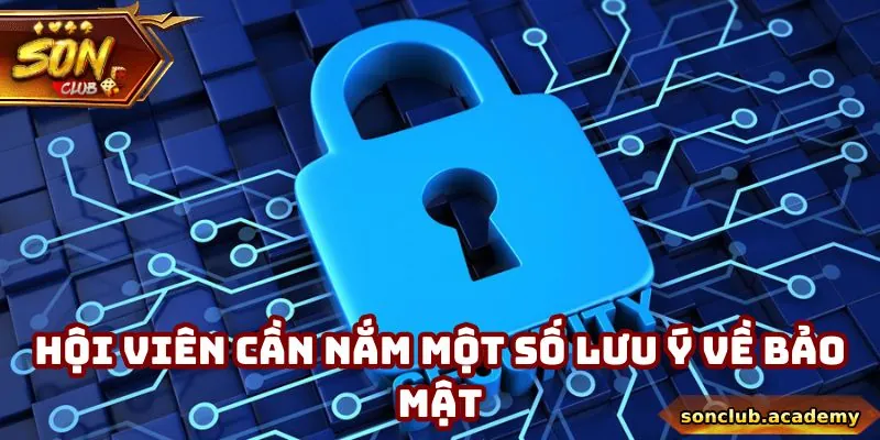 Chính Sách Bảo Mật Sonclub - Tổng Hợp Nội Dung Cần Nhớ 4 Hội viên cần nắm một số lưu ý về bảo mật