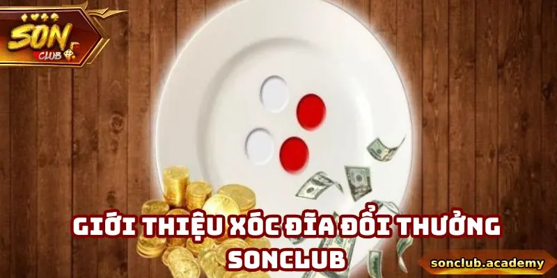 Xóc Đĩa Đổi Thưởng – Cách Đăng Ký Và Nhận Khuyến Mãi 1 Tổng quan về xóc đĩa đổi thưởng tại sonclub